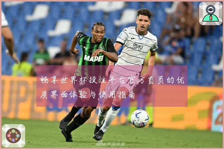 畅享世界杯投注平台官方首页的优质界面体验与使用指南